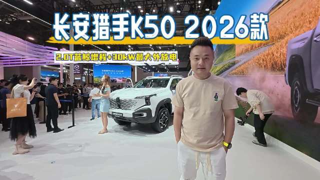 长安猎手K50 2026款亮相重庆车展，搭载2.0T蓝鲸增程系统