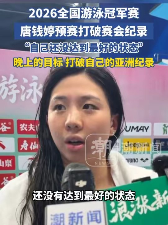 2026全国游泳冠军赛，唐钱婷预赛打破赛会纪录，表示自己“还没达到最好的状态”：晚上的目标，是打破自己的亚洲纪录