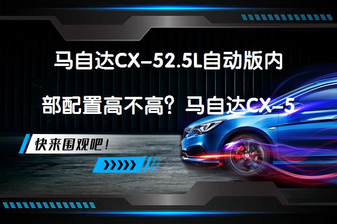 马自达CX-52.5L自动版内部配置高不高?马自达CX-5购车手册