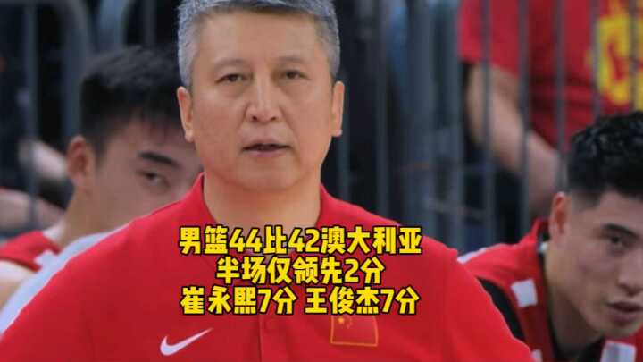 男篮半场领先澳洲青年军2分，崔永熙7分，王俊杰7分！