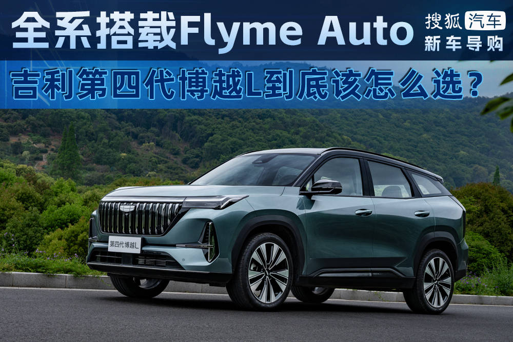 全系搭载Flyme Auto智能座舱 吉利第四代博越L到底该怎么选？