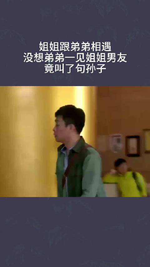 姐姐跟弟弟相遇，没想弟弟一见姐姐男友，竟叫了句孙子 ！
