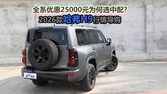 视频：2026款哈弗H9全系优惠2.5万，入门版17.49万起
