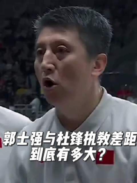 郭士强和杜锋的执教风格差异究竟在哪？来一场深度拆解