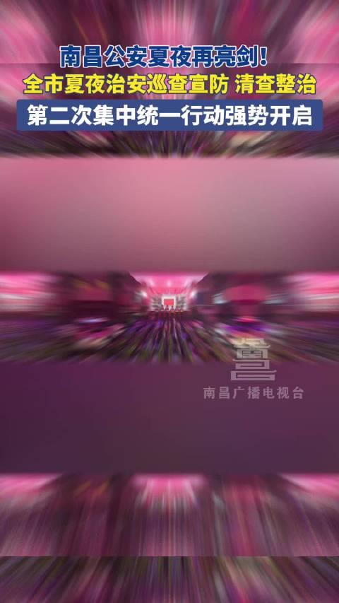 南昌公安启动第二次夏夜治安巡查集中行动