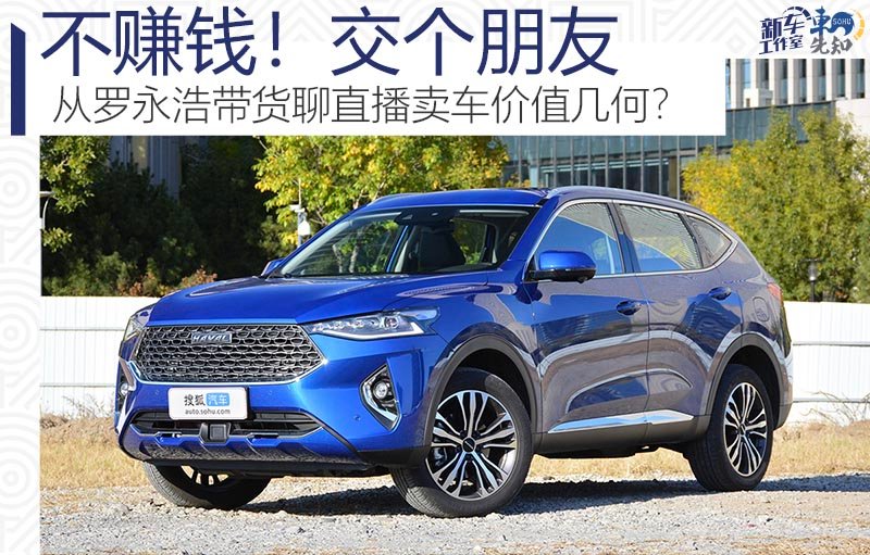不赚钱!交个朋友 从罗永浩带货哈弗F7聊直播卖车价值几何?