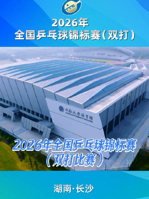 2026年全国乒乓球锦标赛（双打）将于7月13日在长沙中南大学体育馆开打