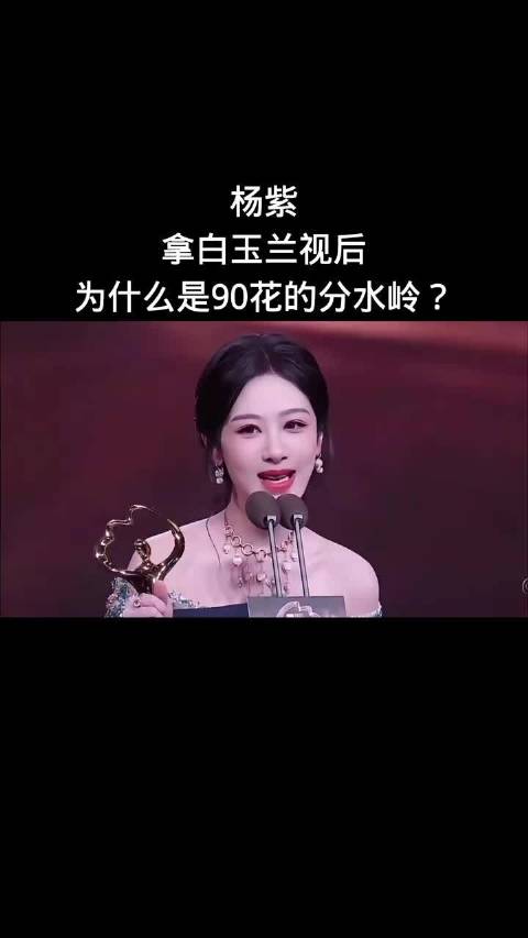 杨紫拿白玉兰视后，为什么是90花的分水岭？白玉兰明星资讯
