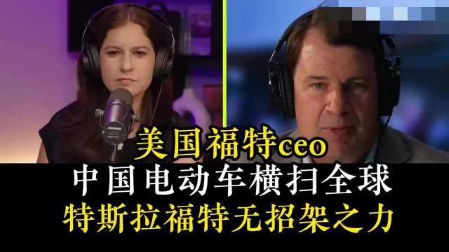 福特CEO称中国电动车全球称霸，特斯拉福特难抗衡