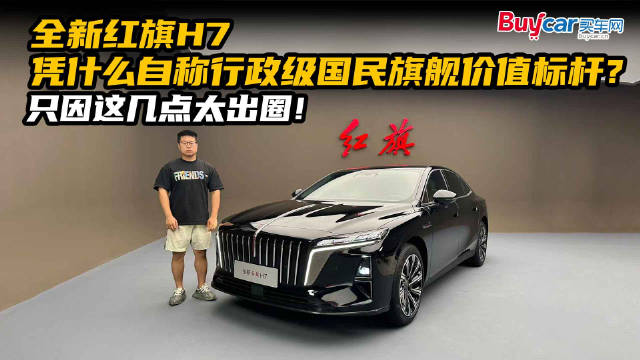 全新红旗H7凭什么自称行政级国民旗舰价值标杆？只因这几点太出圈