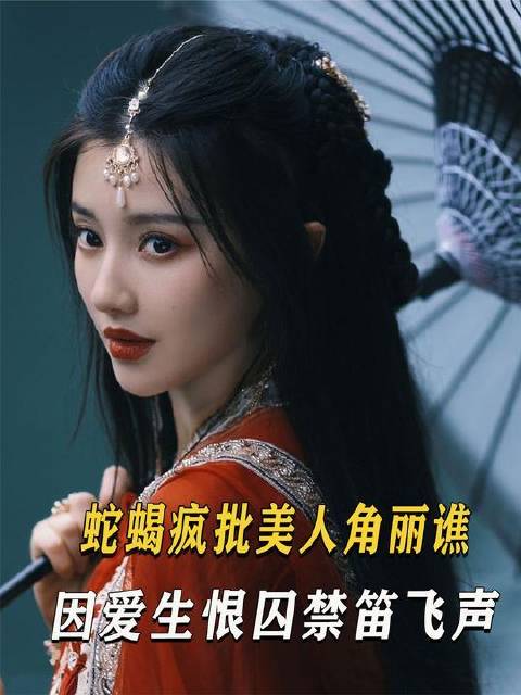 蛇蝎疯批美人 角丽谯，因爱生恨囚禁笛飞声，李莲花舍命相救！