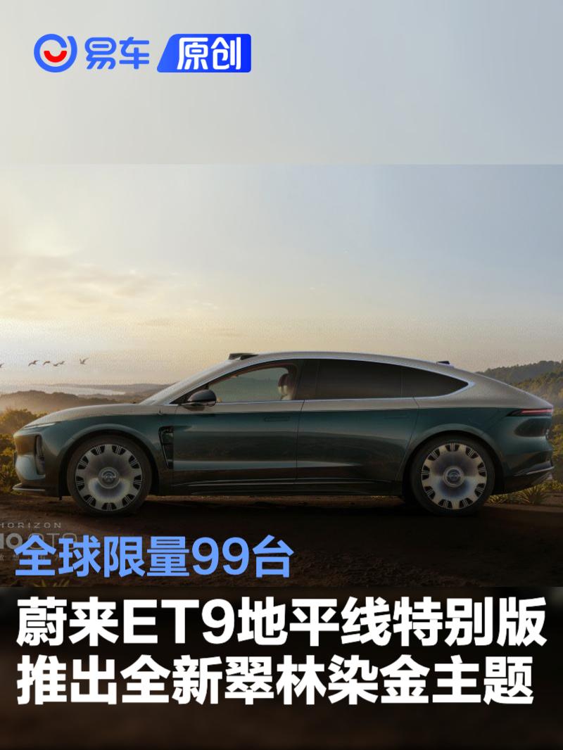 蔚来ET9地平线特别版推出全新翠林染金主题 全球限量99台