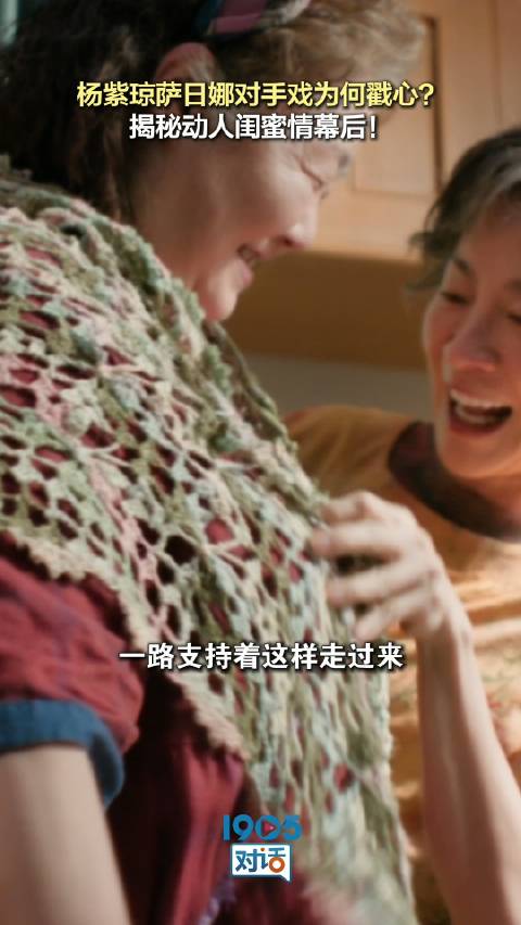 杨紫琼萨日娜闺蜜线源自导演真实友情