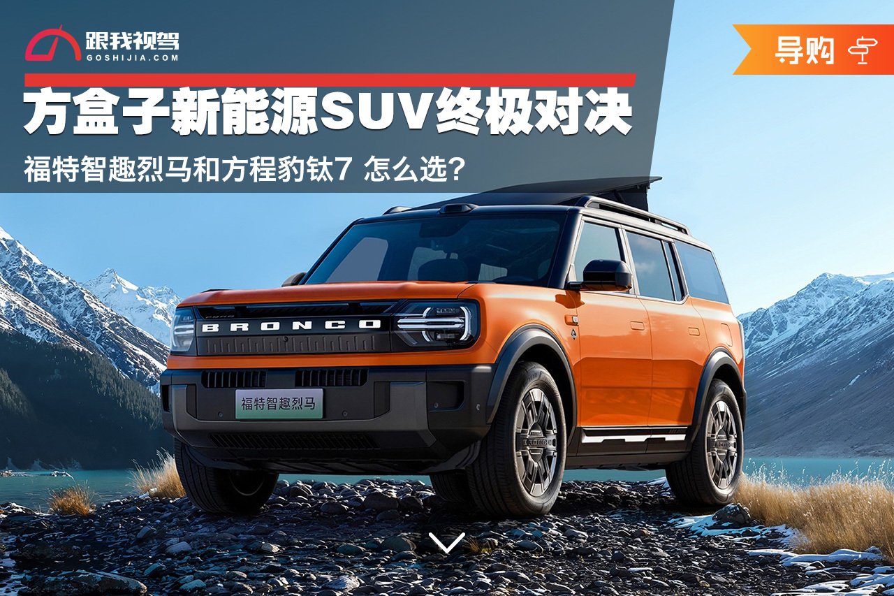 方盒子SUV终极对决 福特智趣烈马和方程豹钛7 怎么选？