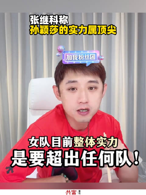 张继科称孙颖莎的实力属顶尖