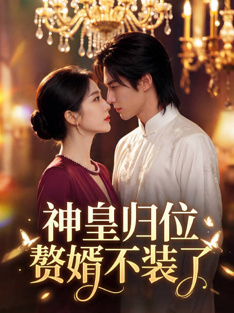 短剧·神皇归位，赘婿不装了-第七十三集-神皇殿少主叶铠鸣奉师命下山，与明江市第一美女顾倾城履行婚约。他隐藏身份，以土包