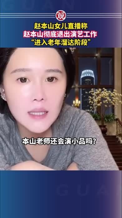 女儿直播揭秘赵本山‘老年溜达阶段’：不接商演不直播带货，每天打卡公司管烟头