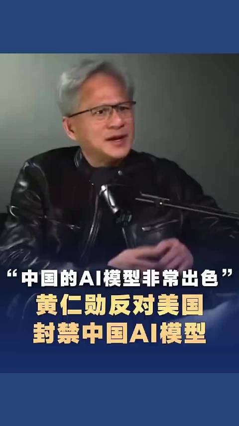 黄仁勋反对美国限制中国AI模型黄仁勋称赞中国模型非常出色