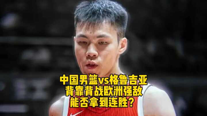 中国男篮今晚背靠背迎战欧洲强敌格鲁吉亚，能否拿到连胜呢？