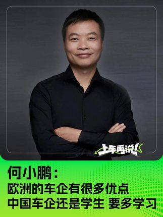 何小鹏：欧洲的车企有很多优点 中国车企还是学生 要多学习