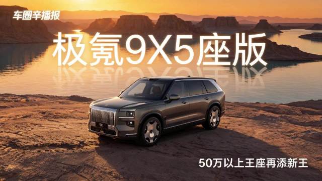 车圈辛播报 极氪9X 5座板上市 50万以上王座再添新王