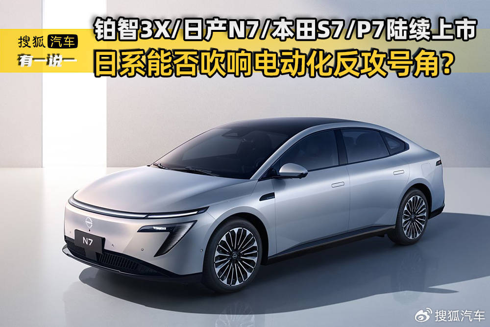 铂智3X/日产N7/本田P7/S7陆续上市 日系能否吹响电动化反攻号角?