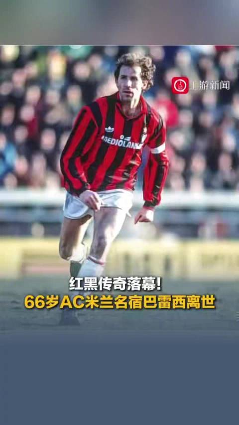 红黑传奇落幕！66岁AC米兰名宿巴雷西离世