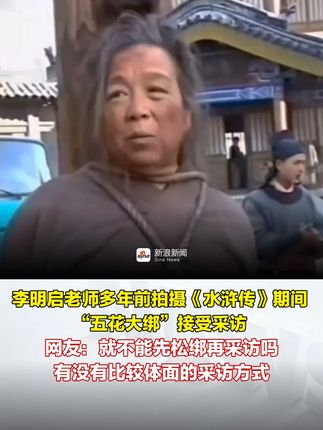 就不能先松绑再采访吗？ 李明启老师多年前拍摄《水浒传》期间“五花大绑”接受采访。网友：有没有比较体面的采访方式