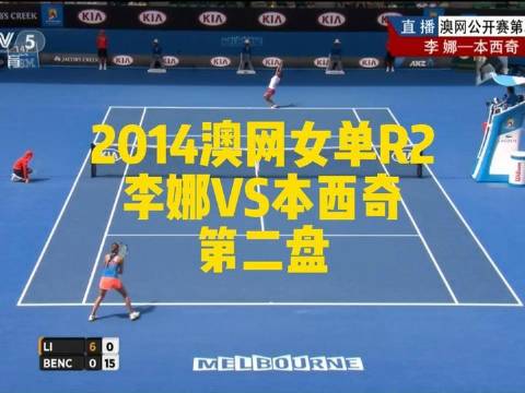 2014年澳网女单第二轮：李娜对阵本西奇，鏖战第二盘！