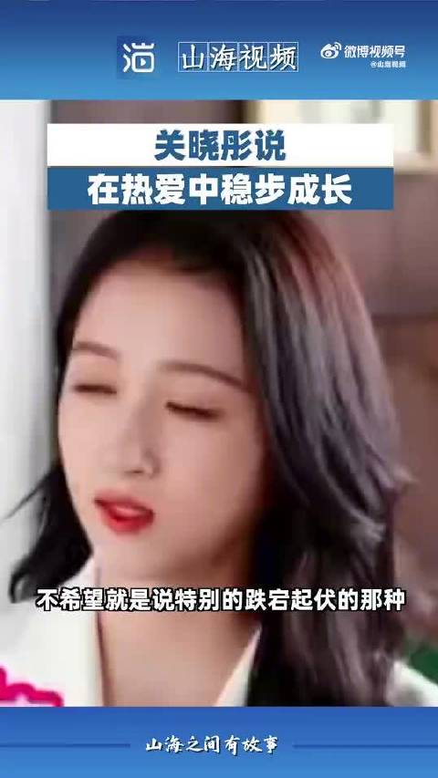 关晓彤复盘演艺之路，在热爱中稳步成长