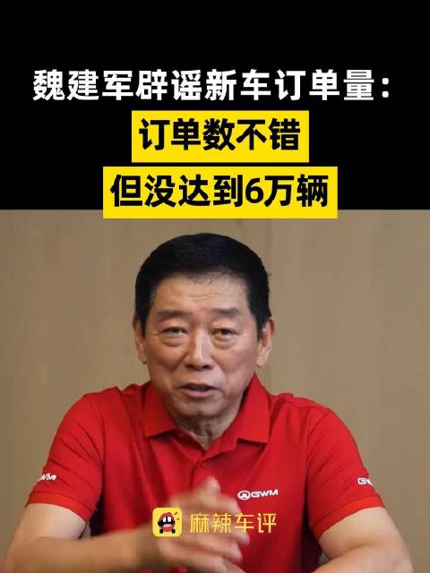 魏建军辟谣新车订单破6万，长城H10预售订单未达网传6万