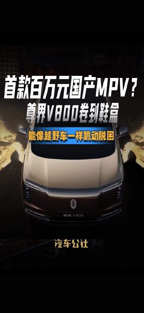 首款百万元国产MPV？ 尊界V800卷到鞋盒 能像越野车一样跳动脱困
