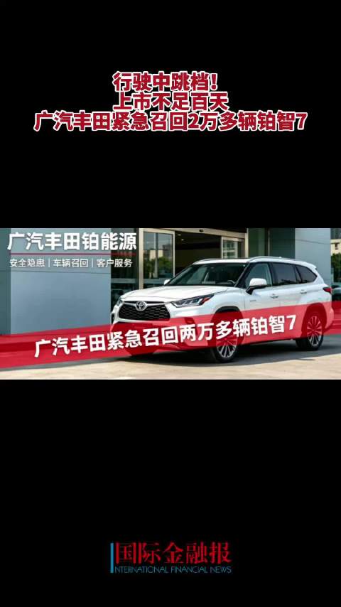 行驶中跳档！上市不足百天，广汽丰田紧急召回2万多辆铂智7