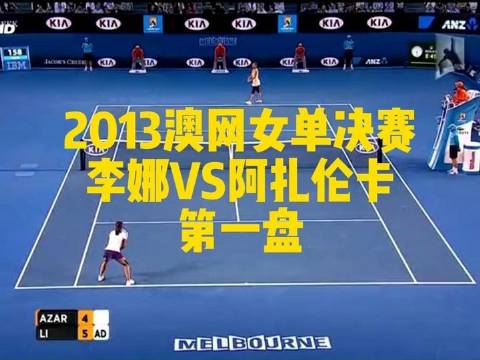 2013年澳网女单巅峰对决：李娜对阵阿扎伦卡，首盘激战正酣