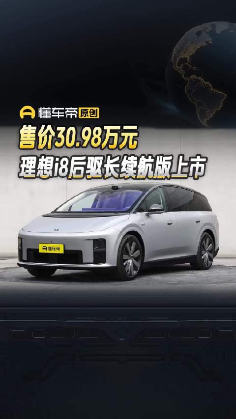 售价30.98万元，理想i8后驱长续航版上市｜懂车帝视线