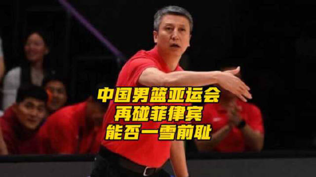中国男篮亚运会再碰菲律宾，归化球员冲击力十足