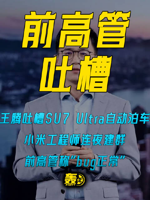 王腾吐槽SU7 Ultra自动泊车 小米工程师连夜建群 前高管称“bug正常”