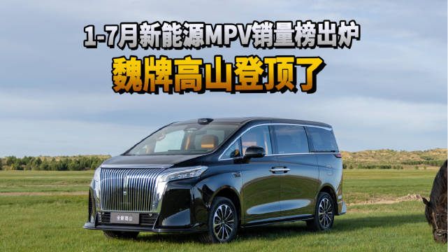 1-7月新能源MPV销量榜出炉，魏牌高山登顶了