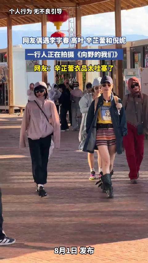 网友偶遇李宇春、高叶、辛芷蕾和倪妮，一行人正在拍摄《向野的我们》！