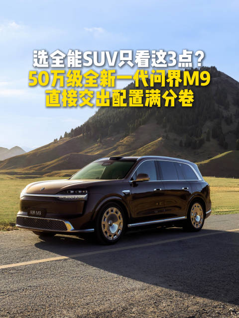 选全能SUV只看这3点?50万级全新一代问界M9直接交出配置满分卷