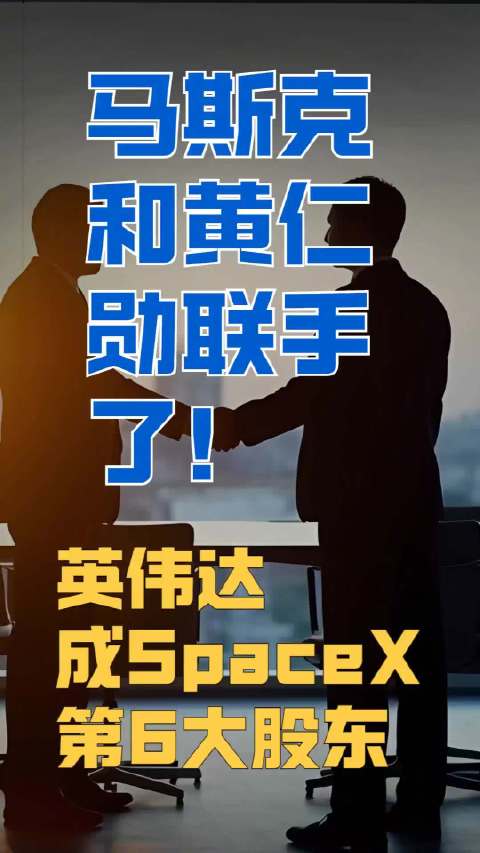 马斯克和黄仁勋联手了 ！英伟达成SpaceX第6大股东