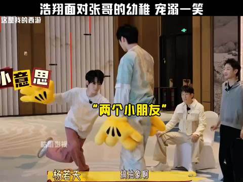 浩翔面对张哥的幼稚 宠溺一笑！“这是我的西游”