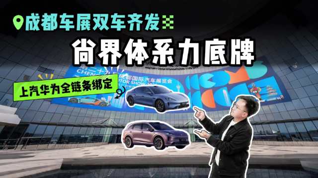 成都车展双车齐发，上汽华为全链条绑定，尚界的底牌藏在哪？
