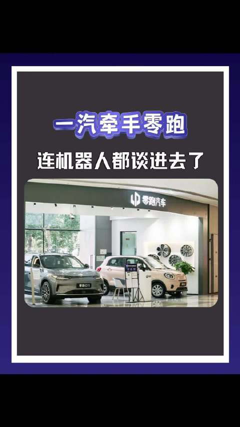 一汽牵手零跑，连机器人都谈进去了 零跑汽车 汽车行业