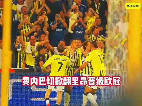 费内巴切总比分3-2淘汰里昂，时隔18年重返欧冠正赛