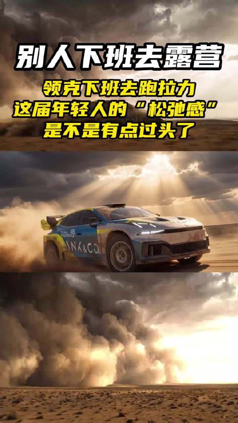 别人下班去露营，领克下班去跑拉力，这届年轻人的“松弛感”是不是有点过头了