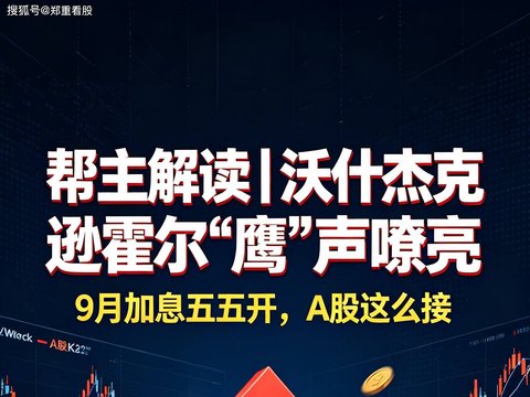 沃什杰克逊霍尔 “鹰” 声嘹亮:9 月加息五五开,A 股这么接 沃什杰克逊霍尔 “鹰” 声嘹亮:9 月加息五五开,A 股这么接