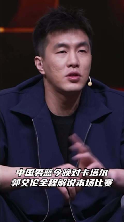 中国男篮今晚对卡塔尔 郭艾伦全程解说本场比赛