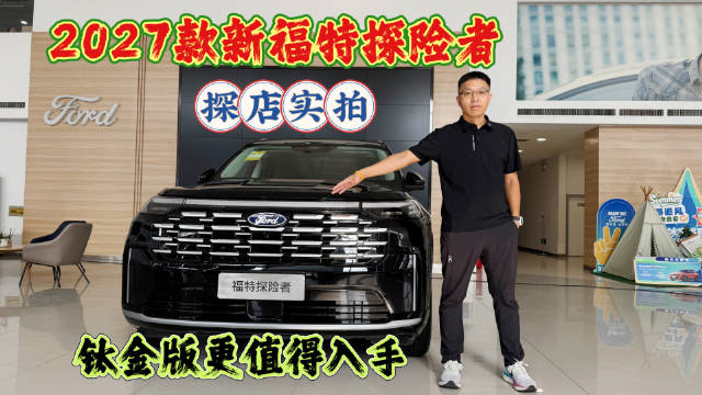 探店实拍2027款新福特探险者，钛金版更值得入手，现在入手正当时