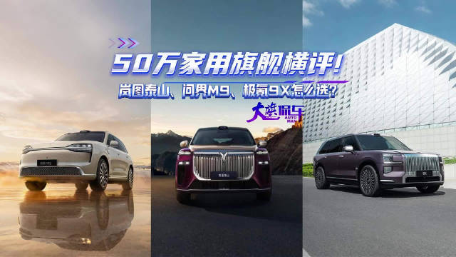50万家用旗舰横评！岚图泰山、问界M9、极氪9X怎么选？